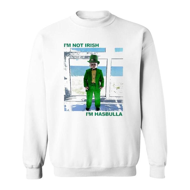 St Patrick's Day I'm Not Irish I'm Hasbulla Sweatshirt
