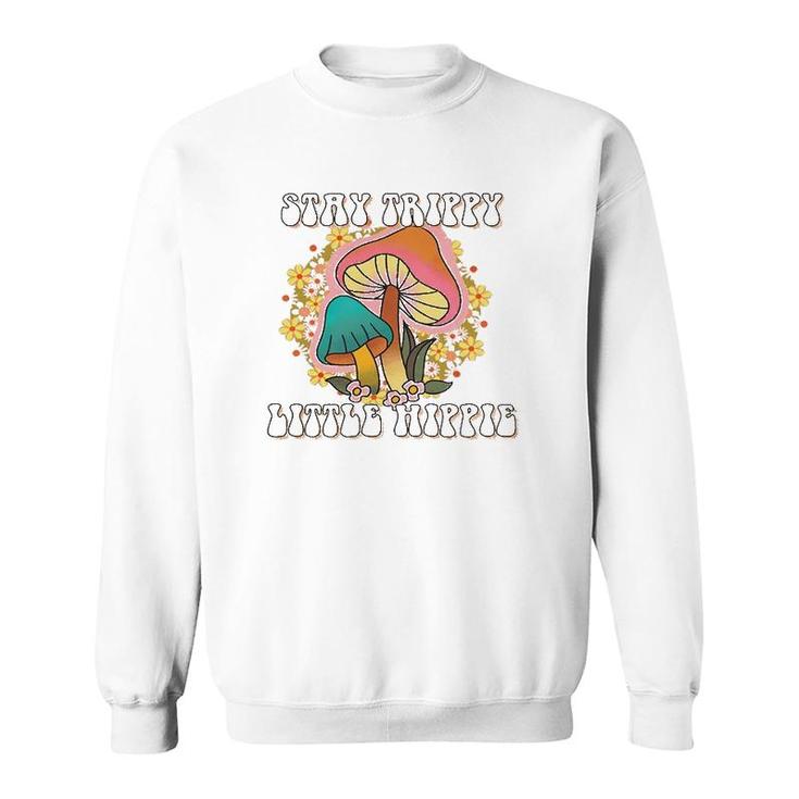 Stay Trippy Little Hippie Mushrooms Hippie Lovers Gift Sweatshirt