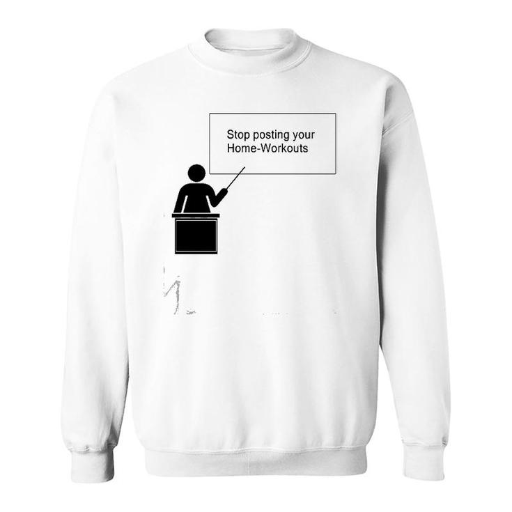 Stop Posting Your Home-Workouts Sweatshirt
