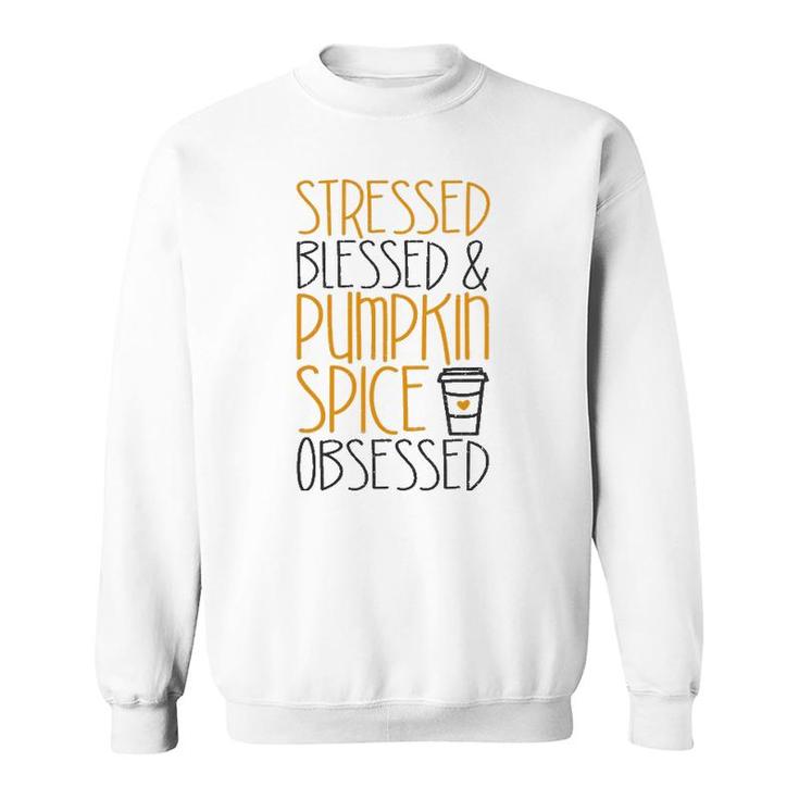 Stressed Blessed And Pumpkin Spice Obsessed Sweatshirt