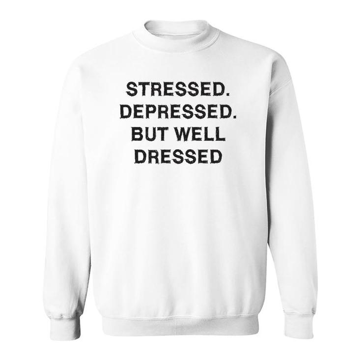 Stressed Depressed Well Dressed Sarcasm Gift Funny Saying Sweatshirt
