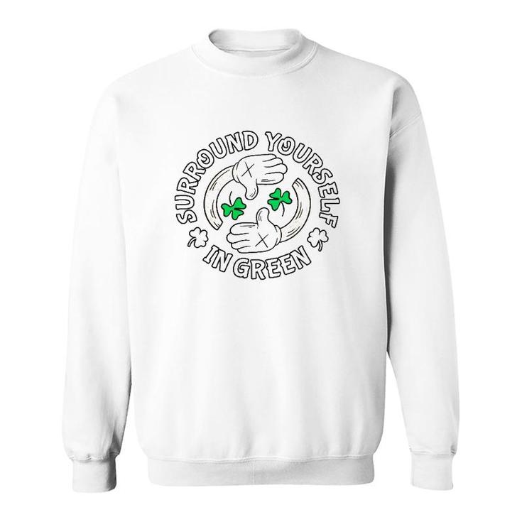 Surround Yourself In Green St Patrick's Day Sweatshirt