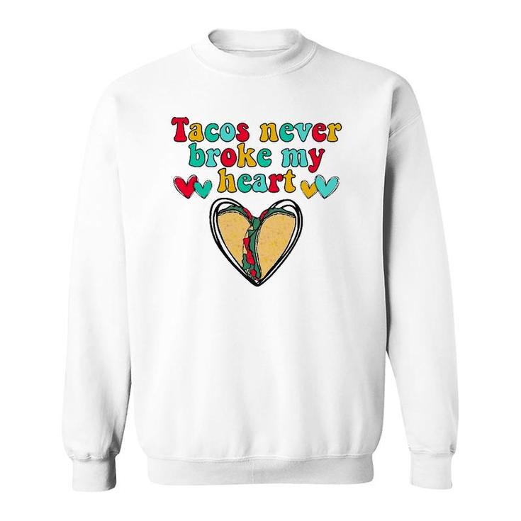 Tacos Never Broke My Heart Valentines Day Funny Taco Lover Sweatshirt