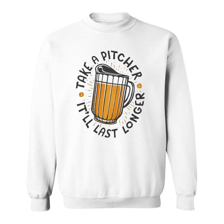 Take A Pitcher It'll Last Longer Sweatshirt