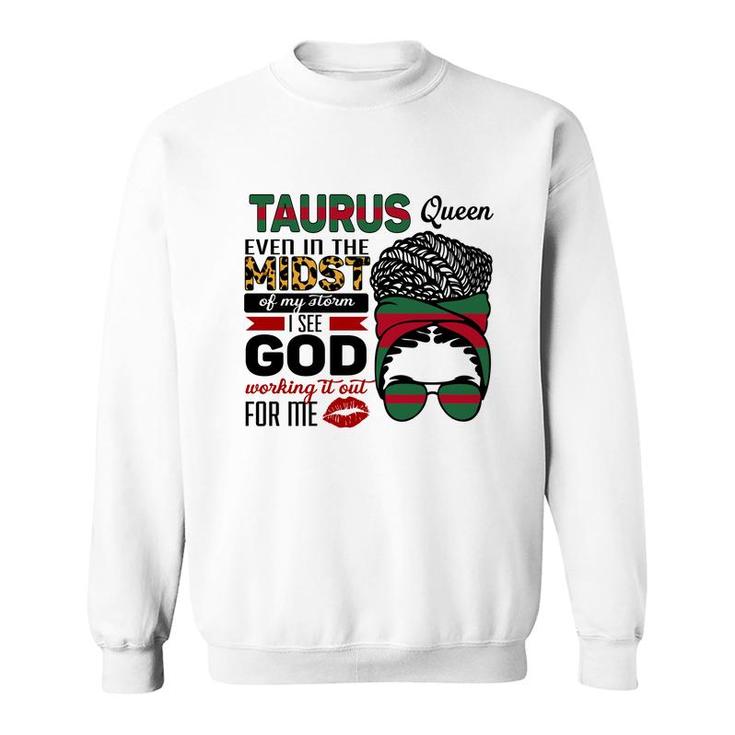 Taurus Queen Even In The Midst Of My Storm I See God Working It Out For Me Zodiac Birthday Gift Sweatshirt