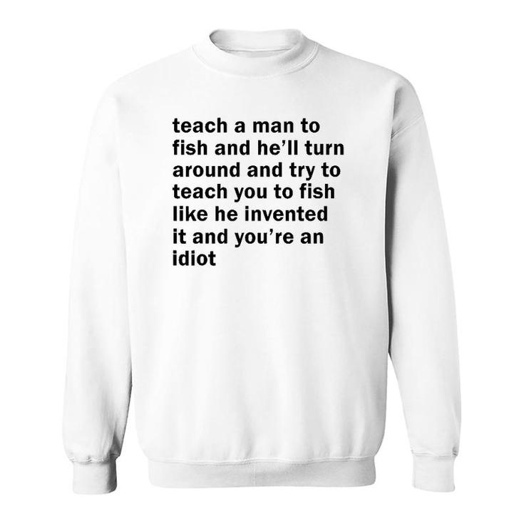 Teach A Man To Fish And He'll Turn Around And Try To Teach Sweatshirt