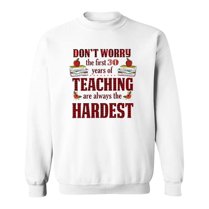 Teacher The First 30 Years Teaching Always The Hardest Sweatshirt