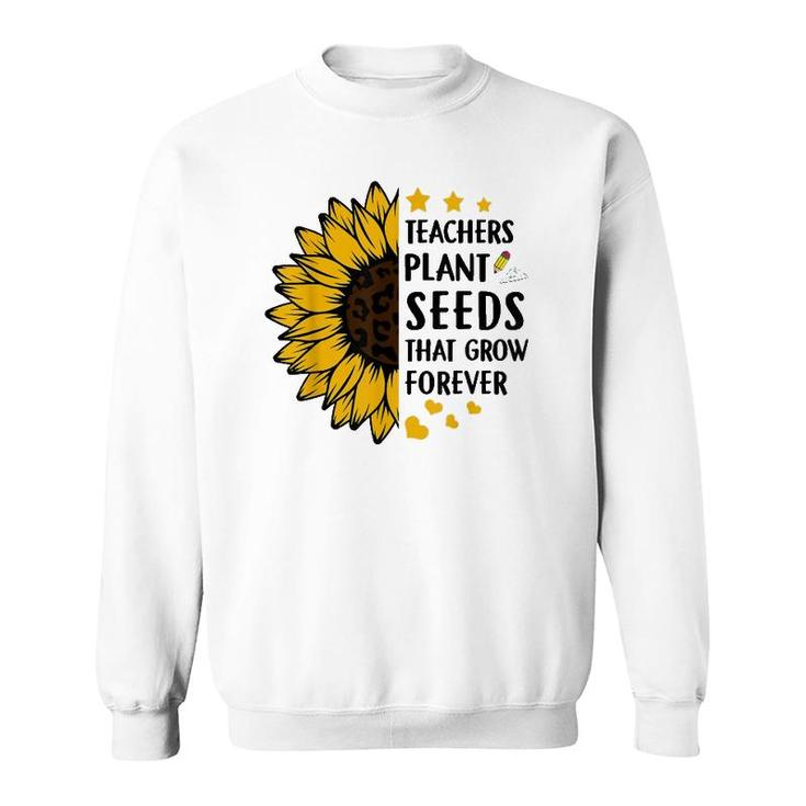 Teachers Plant Seeds That Grow Forever Sunflower Teaching Sweatshirt