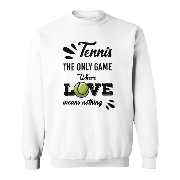 Tennis Player The Only Game Where Love Means Nothing Sweatshirt