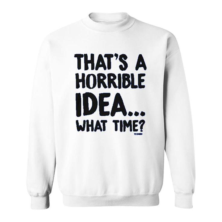 That Is A Horrible Idea What Time Sweatshirt