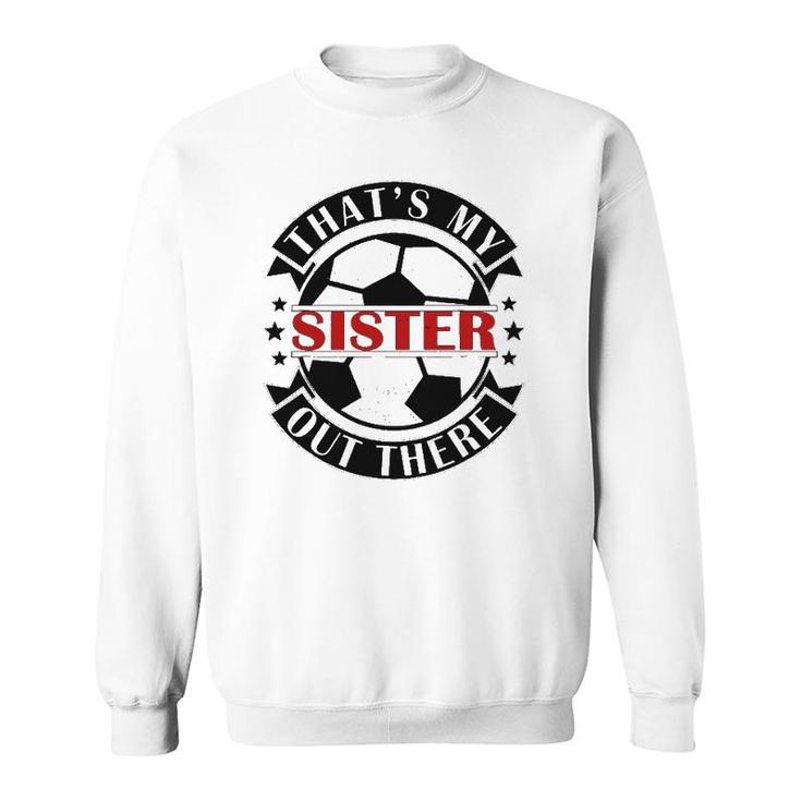 That's My Sister Out There Soccer For Sister Brother Sweatshirt