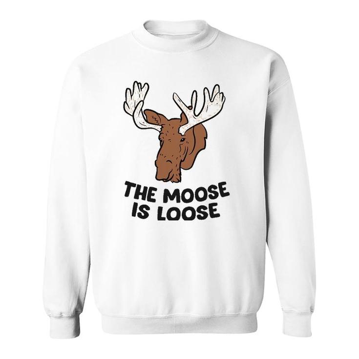 The Moose Is Loose Cute Moose Lovers Moose Hunting Sweatshirt