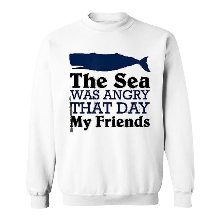 The Sea Was Angry That Day My Friends Sweatshirt