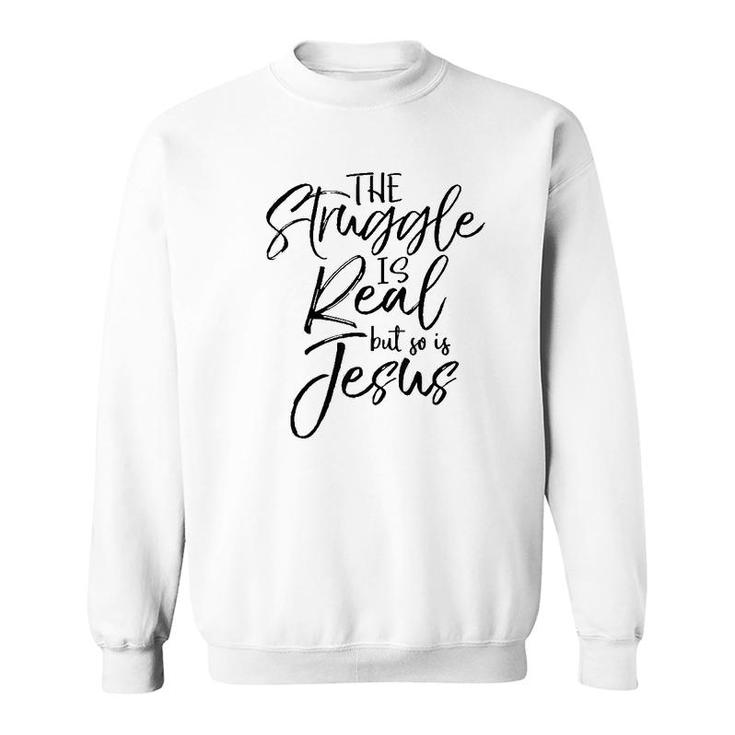 The Struggle Is Real But So Is Jesus Sweatshirt
