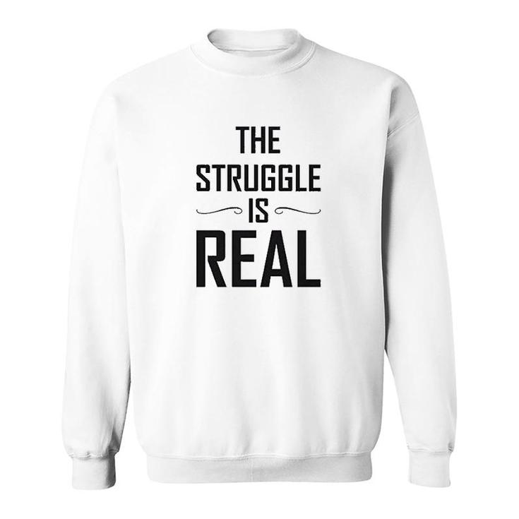The Struggle Is Real Funny Gift Sweatshirt