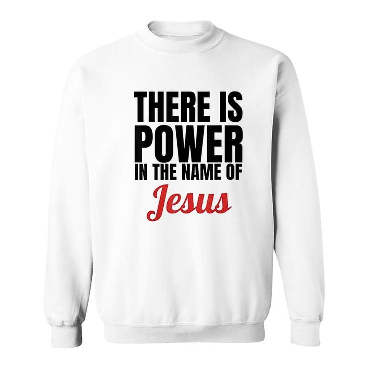 There Is Power In The Name Of Jesus Sweatshirt