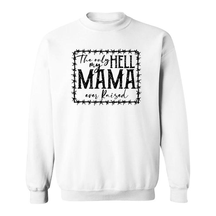 They Only Hell My Mama Ever Raised Novelty Mom Quote Sweatshirt