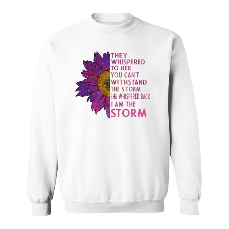 They Whispered To Her You Cannot Withstand The Flower Sweatshirt