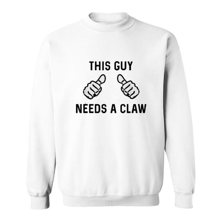 This Guy Needs A Claw Sweatshirt
