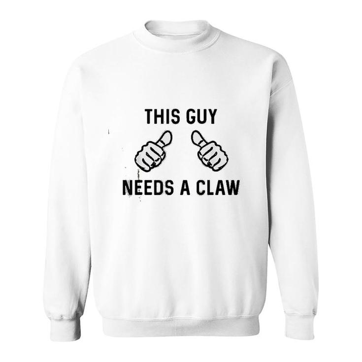 This Guy Needs A Claw Sweatshirt