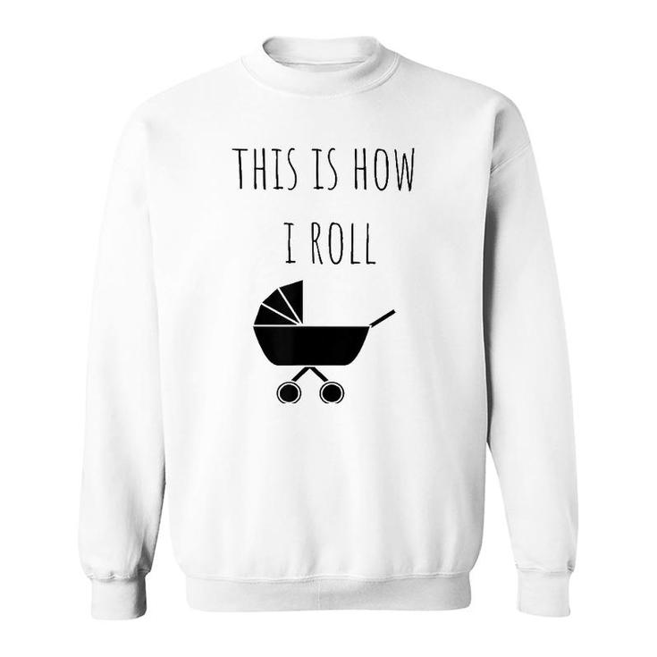 This Is How I Roll Baby Stroller New Mom & Dad Sweatshirt