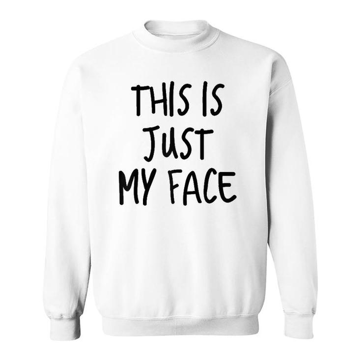 This Is Just My Face ,I'm Not Angry Sarcasm Funny Quote  Sweatshirt