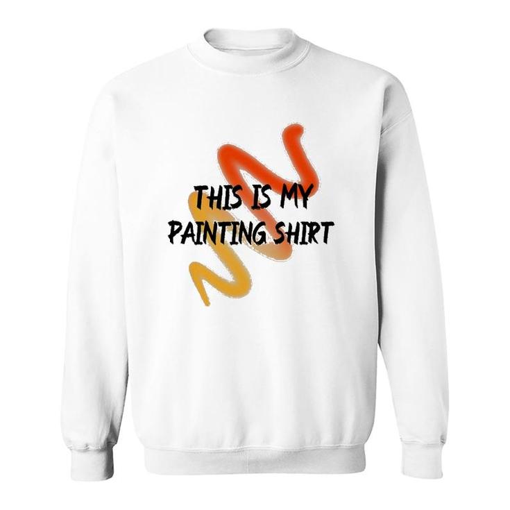 This Is My Painting  Funny Painter Saying Sweatshirt