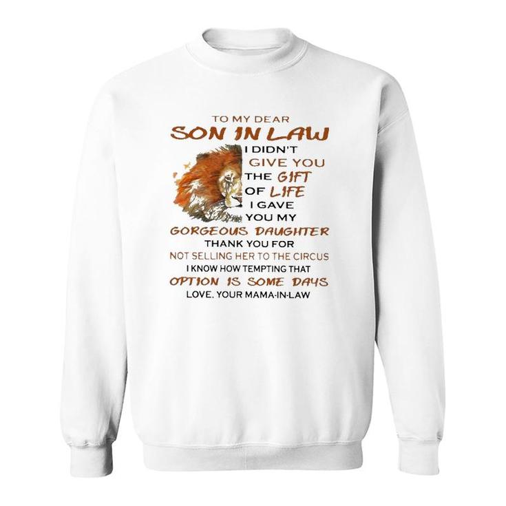 To My Dear Son In Law I Didn't Give You The Gift Of Life I Gave You My Goreous Daughter Thank You For Not Selling Her To The Circus Love Your Mama In Law Lion Version Sweatshirt
