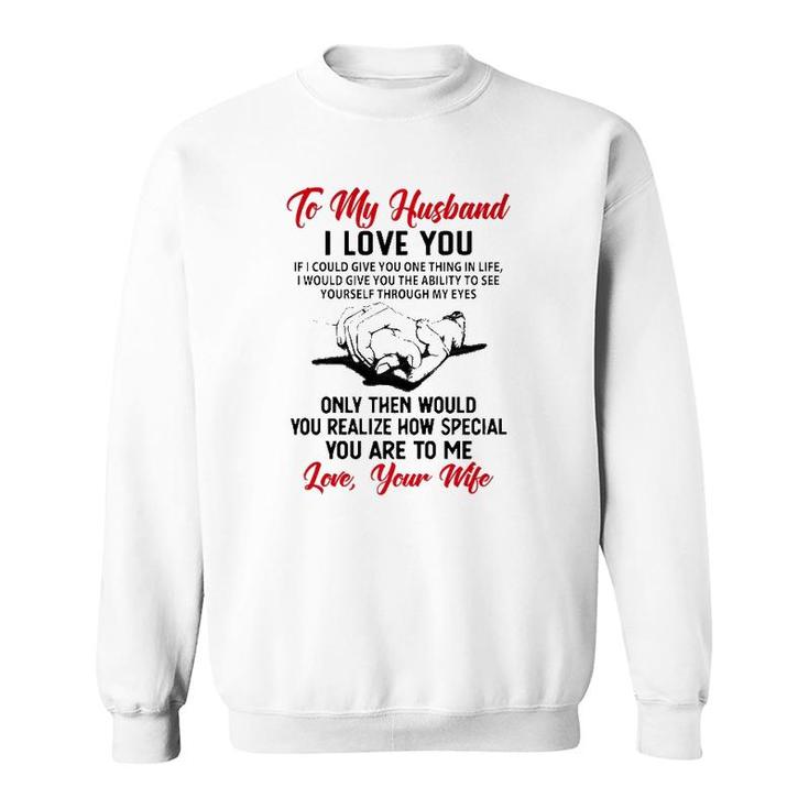 To My Husband I Love You If I Could Give You One Thing In Life I Would Give You The Ability To See Yourself Through My Eyes Sweatshirt