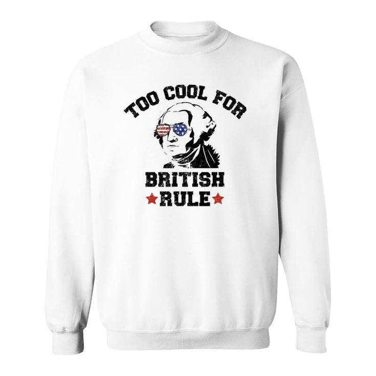Too Cool For British Rule Usa President Washington July 4Th Sweatshirt