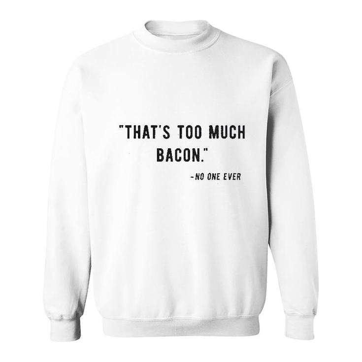 Too Much Bacon Said No One Ever Funny Sweatshirt