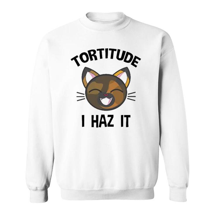 Tortitude I Haz It Funny Tortie Lover  Sweatshirt