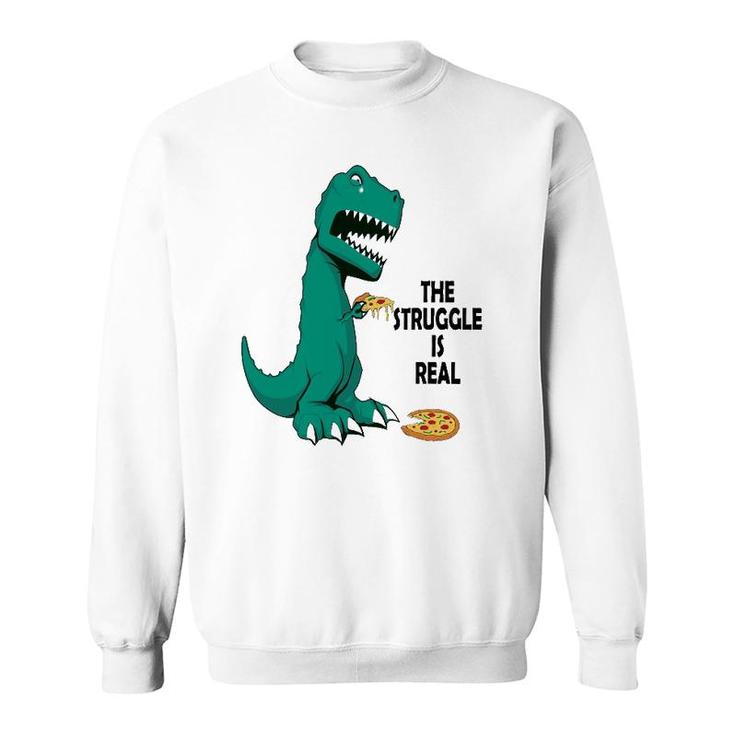 Trex The Struggle Is Real Pizza  Funny T Rex Sweatshirt
