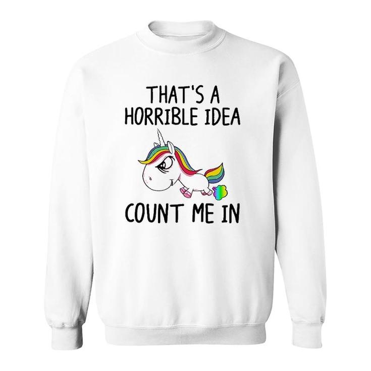 Unicorn Lover That's A Horrible Idea Count Me In Funny Sweatshirt