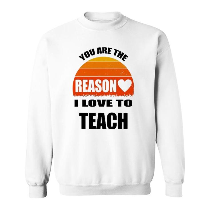 Vintage Teacher Gift You Are The Reason I Love To Teach Sweatshirt