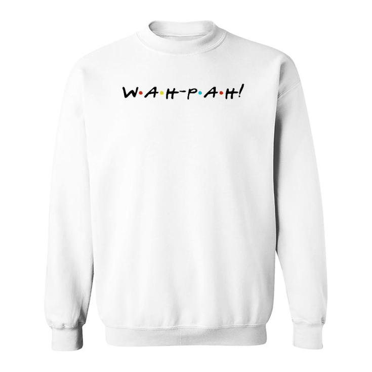 Wah-Pah Funny Quote With Friends Sweatshirt