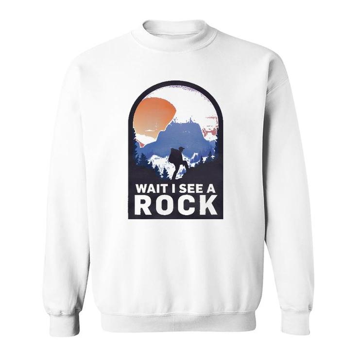Wait I See A Rock - Geology Geologist Sweatshirt