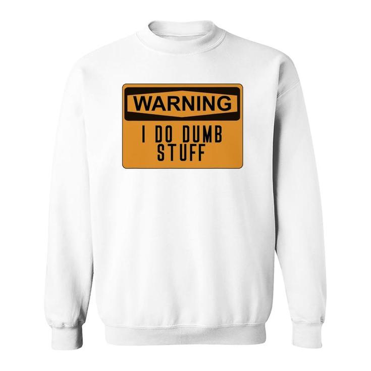 Warning I Do Dumb Stuff Funny Stupid Sweatshirt