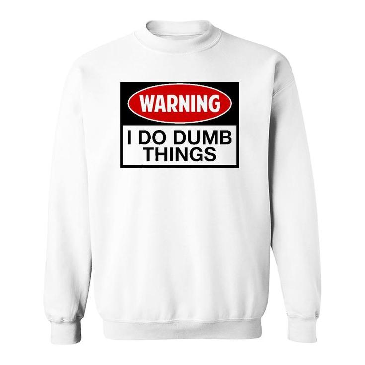 Warning I Do Dumb Things Sign Sweatshirt