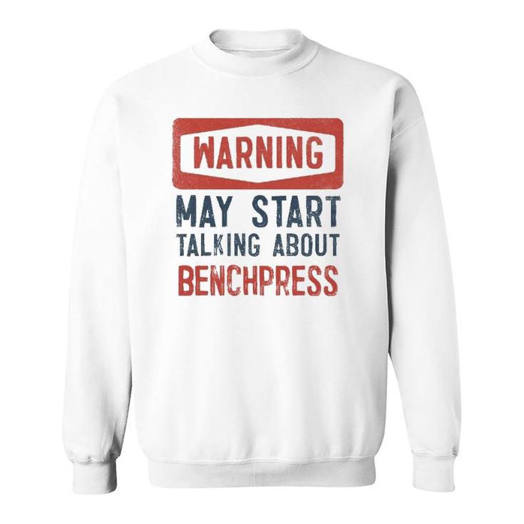 Warning May Start Talking About Benchpress Sweatshirt