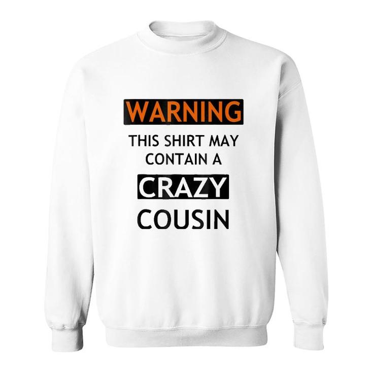 Warning This  May Contain A Crazy Cousin Sweatshirt