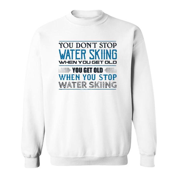 Water Skiing  You Don't Stop Getting Old Skier  Sweatshirt