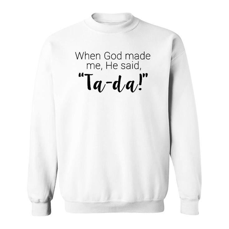 When God Made Me He Said Ta Da Religious Sweatshirt