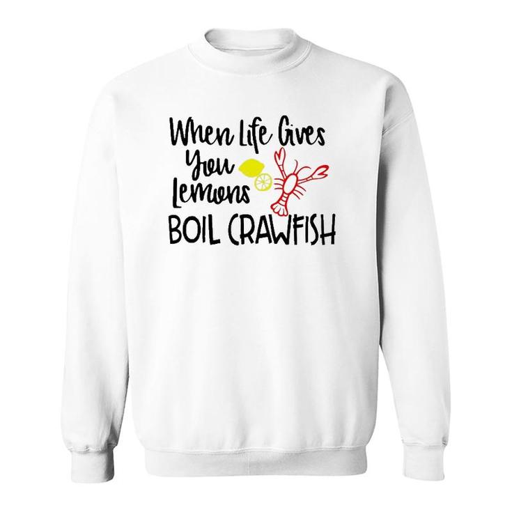 When Life Gives You Lemons Boil Crawfish Bbq Party Men Women Sweatshirt