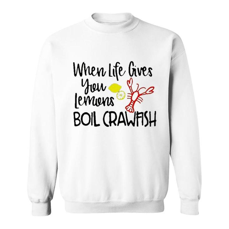 When Life Gives You Lemons Boil Crawfish Sweatshirt
