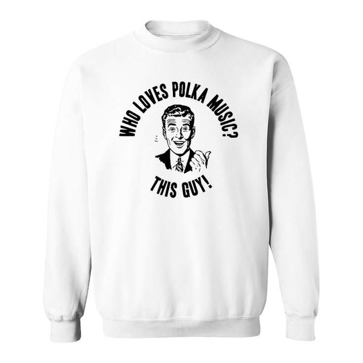 Who Loves Polka Music This Guy Mens Funny Novelty Gift Sweatshirt