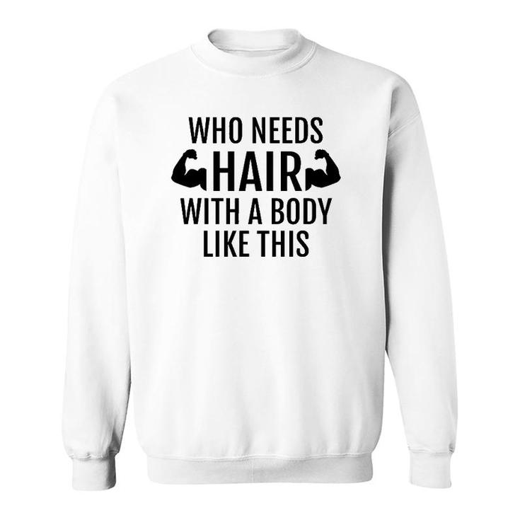 Who Needs Hair With A Body Like This Dad Father's Day Sweatshirt