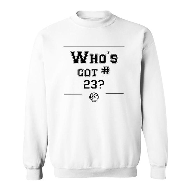 Who's Got 23 Basketball Lover Gift Sweatshirt