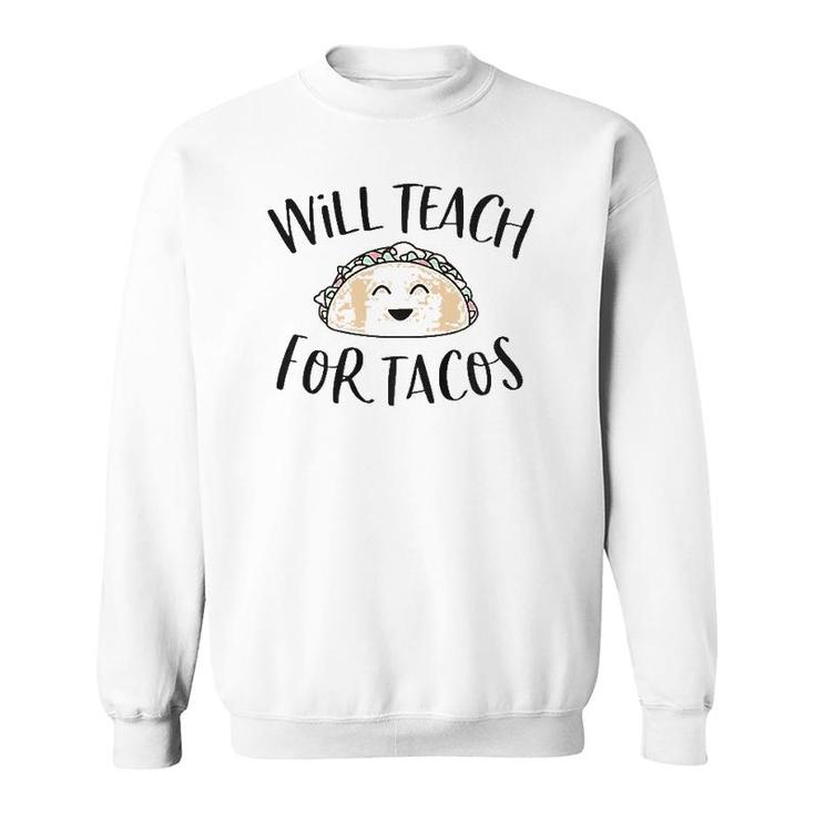 Will Teach For Tacos Cute Funny Teacher Cinco De Mayo Gift Sweatshirt
