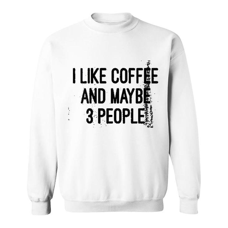 Woens I Like Coffee And Maybe 3 People Sweatshirt